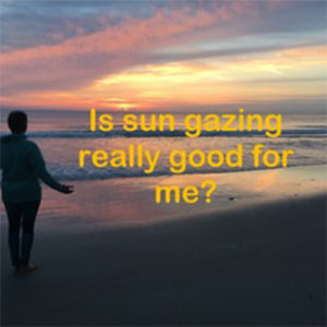 Is Sun Gazing Really Good For Me